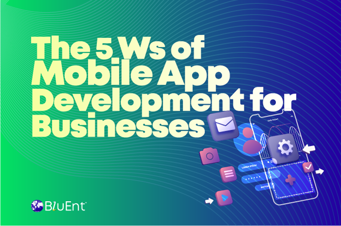 The 5 Ws of Mobile App Development for Businesses The 5 Ws of Mobile App Development for Businesses